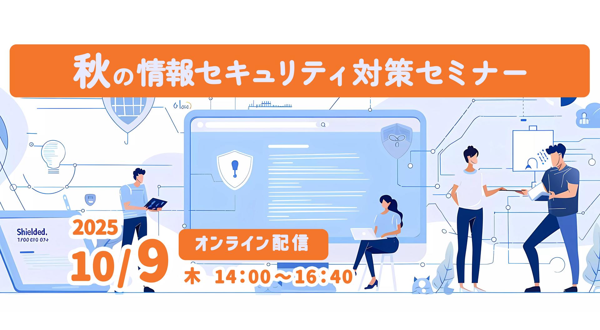 【受付終了】2025年セキュリティ10大脅威も解説!秋の情報セキュリティ対策セミナー